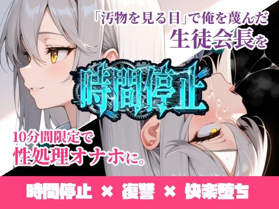 時間停止「汚物を見る目」で俺を蔑んだ生徒会長を10分間限定で性処理オナホに。 エロ漫画（d_731887）