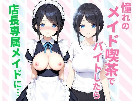 憧れのメイド喫茶でバイトしたら店長専属のメイドに・・・ エロ漫画（d_744627）