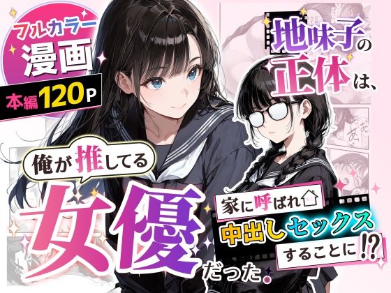 地味子の正体は、俺が推してる女優だった。家に呼ばれ中出しセックスすることに！？ エロ漫画（d_775750）